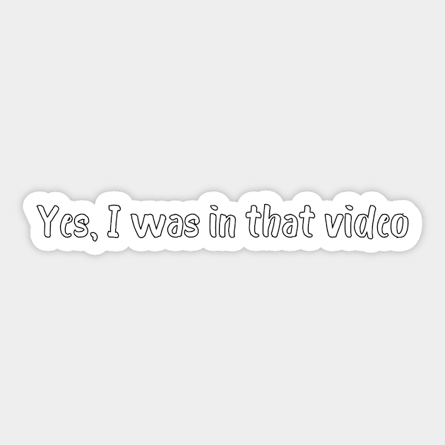 Yes, I was in that video Sticker by DuskEyesDesigns